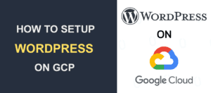 How to Setup WordPress on Google Cloud