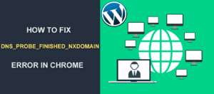 How to Fix Dns_Probe_Finished_Nxdomain Error in Chrome