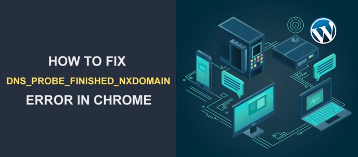 How to Fix Dns_Probe_Finished_Nxdomain Error in Chrome