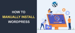 How to Manually Install WordPress - The Ultimate Guide