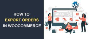 How to Export Orders in WooCommerce