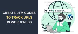 How to Create UTM Codes to Track Your URLs in WordPress