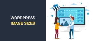 What are WordPress Image Sizes and How to Change Them